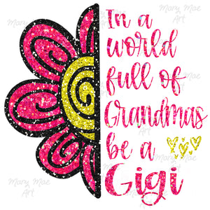 In a world full of Grandmas be a  Gigi - Sublimation Transfer