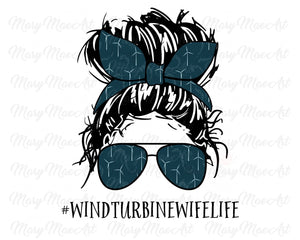 Wind Turbine Wife Life, Messy Bun - Sublimation Transfer