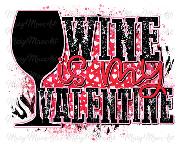 Wine is my Valentine - Sublimation Transfer