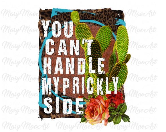 You Can't Handle My Prickly Side - Sublimation Transfer