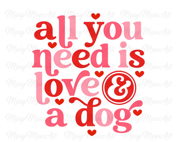 All you need is Love and a Dog - Sublimation Transfer
