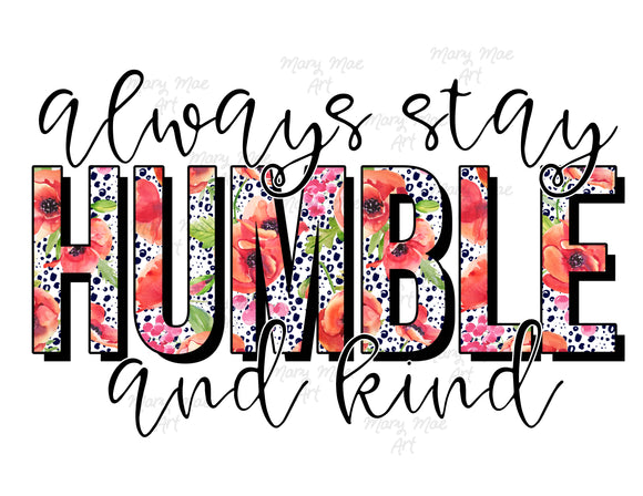 Always stay humble and Kind - Sublimation or HTV Transfer