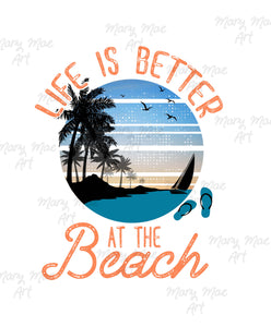 Life is Better at the beach  - Sublimation or HTV Transfer