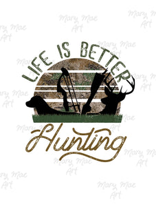 Life is Better Hunting - Sublimation or HTV Transfer