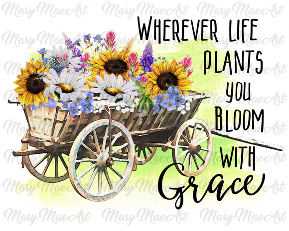 Wherever life plants you bloom with Grace- Sublimation Transfer