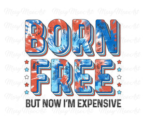 Born Free Now I'm Expensive - Sublimation Transfer
