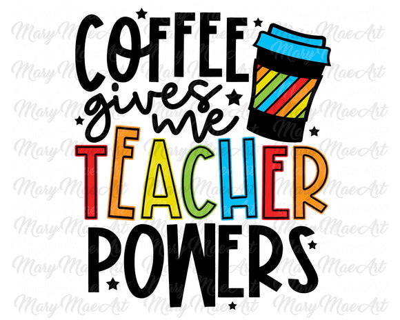 Coffee Gives Me Teacher Powers - Sublimation Transfer