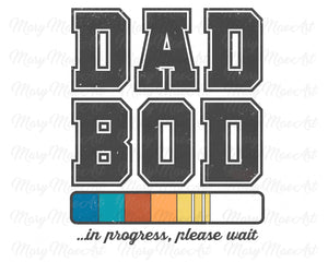 Dad Bod in Progress - Sublimation Transfer