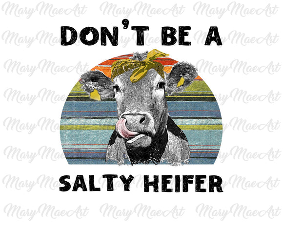 Dont be a salty Heifer- Sublimation Transfer