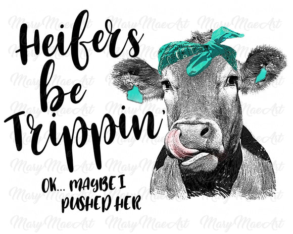 Heifers be trippin'- Sublimation Transfer