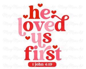 He Loved Us First, 1 John 4:19 - Sublimation Transfer