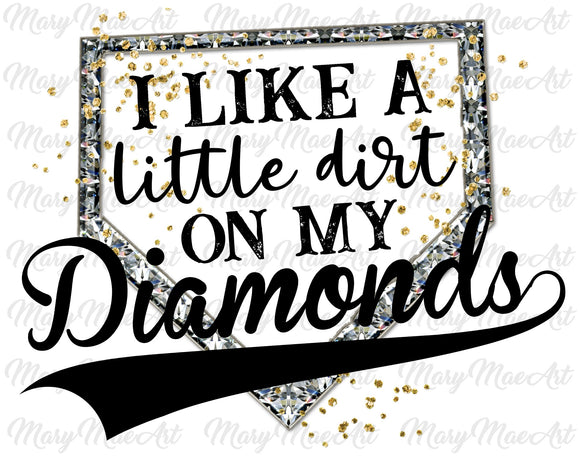 I like a little dirt on my Diamonds- Sublimation Transfer