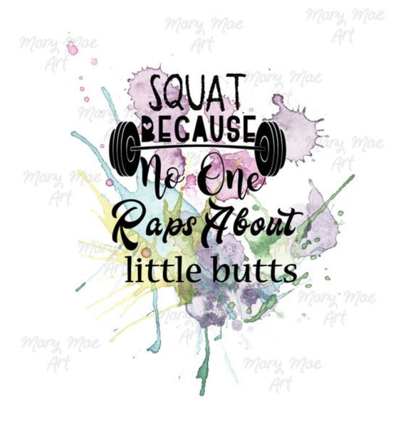 Squat because no one raps about little butts- Sublimation Transfer