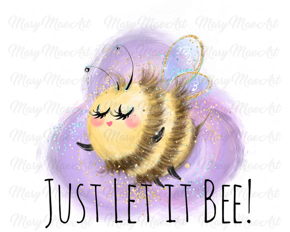 Just let it Bee, Sublimation png file/Digital Download