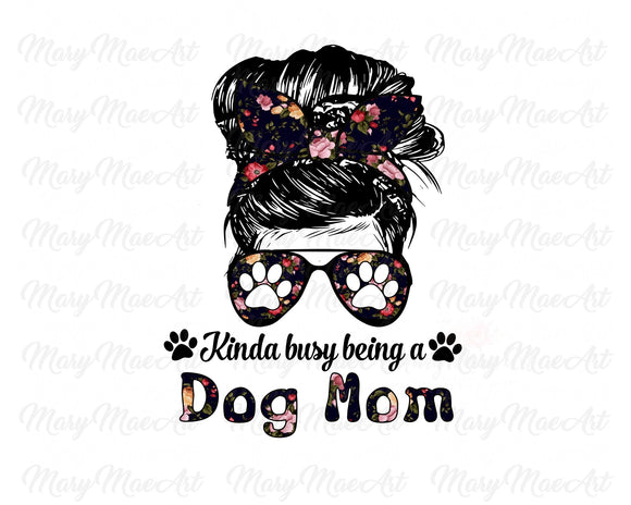 Kinda busy being a Dog Mom - Sublimation Transfer