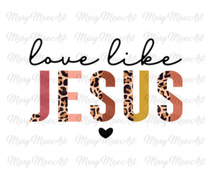 Love Like Jesus - Sublimation Transfer