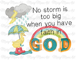 No storm is too bigwhen you have fauth in God- Sublimation Transfer