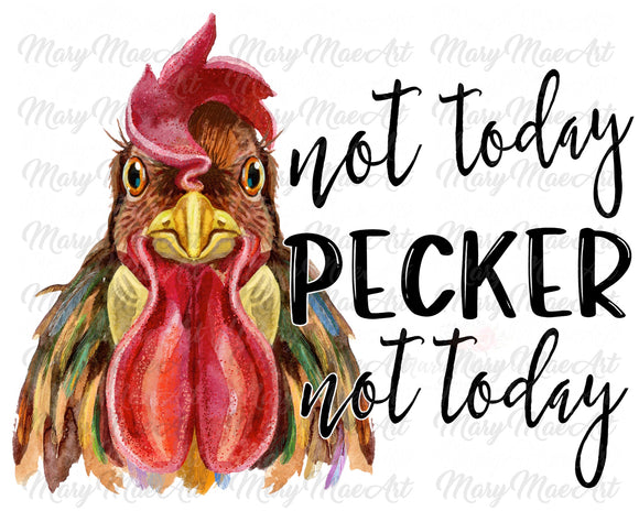 Not Today Pecker Not Today- Sublimation Transfer