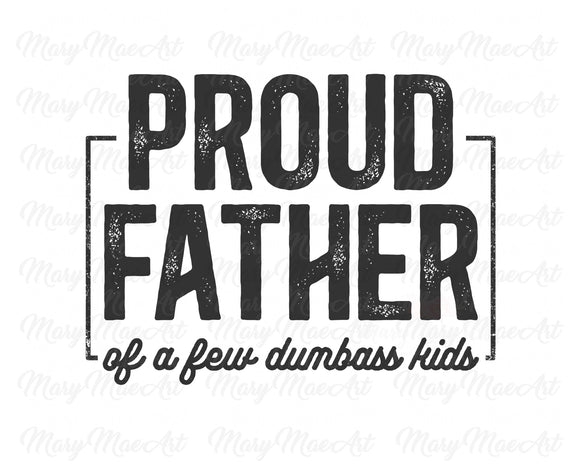 Proud Father of a few Dumbass Kids - Sublimation Transfer