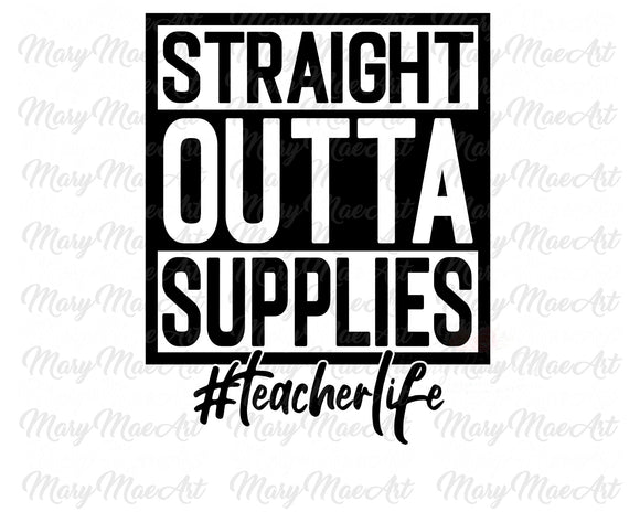 Straight Outta Supplies, Teacher Life - Sublimation Transfer