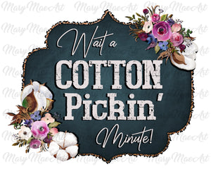 Wait a cotton pickin minute- Sublimation Transfer