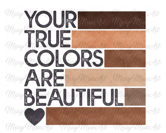 Your True Colors Are Beautiful - Sublimation Transfer